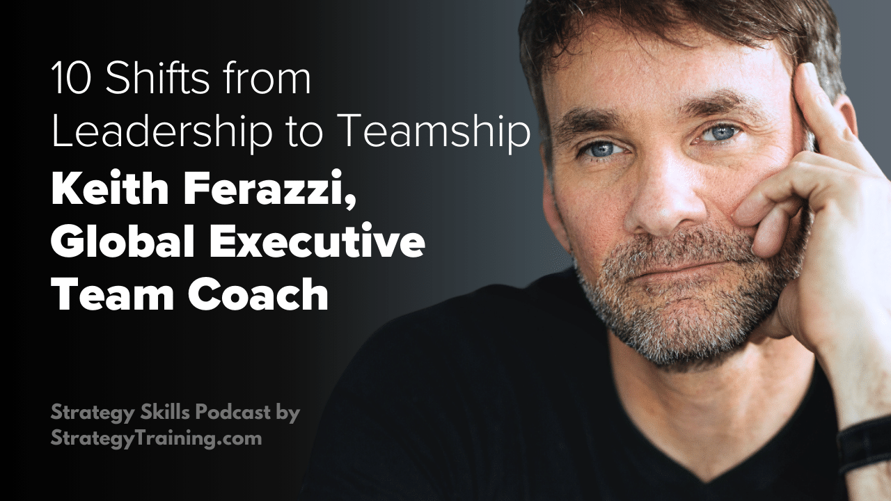 Keith Ferrazzi on 10 Shifts from Leadership to Teamship