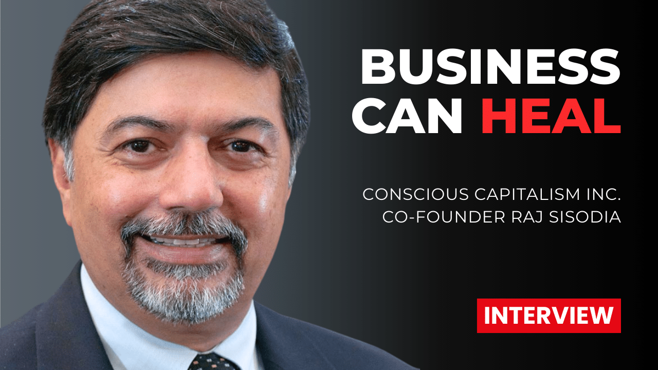 Raj Sisodia on Conscious Capitalism and How Business Can Heal the World
