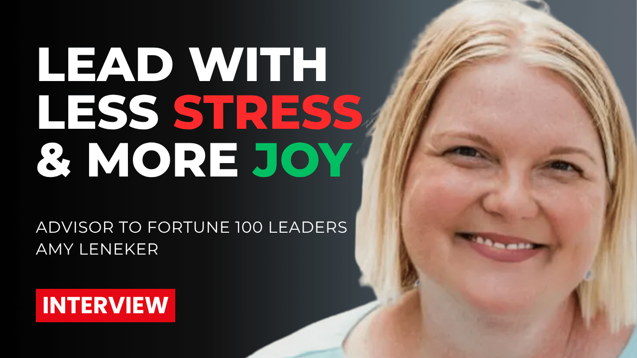 Former C-Suite Executive and Advisor to Fortune 100 Leaders Amy Leneker on How to Lead and Live with Less Stress and More Joy