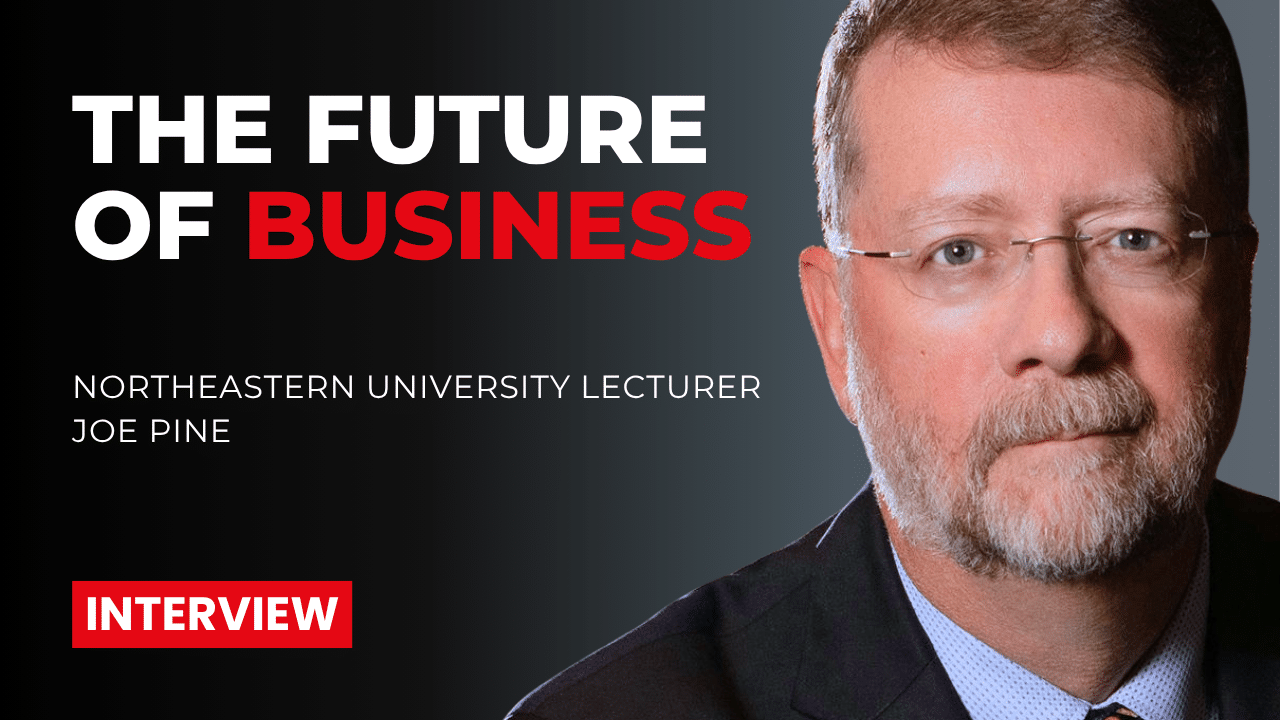 Joe Pine, Author and Lecturer at Northeastern University, on the Future of Business
